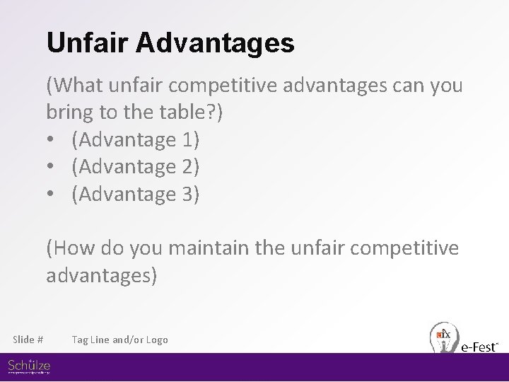 Unfair Advantages (What unfair competitive advantages can you bring to the table? ) •