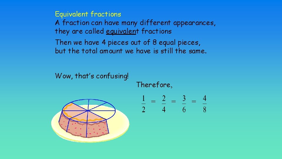 Equivalent fractions A fraction can have many different appearances, they are called equivalent fractions