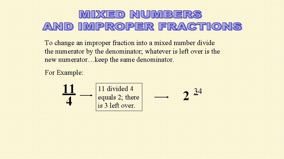 To change an improper fraction into a mixed number divide the numerator by the