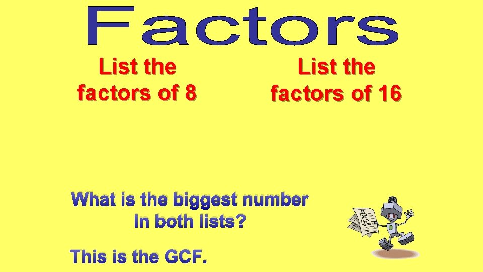 List the factors of 8 List the factors of 16 What is the biggest