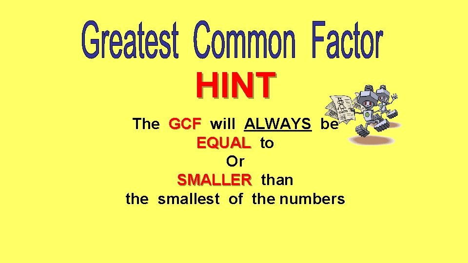 HINT The GCF will ALWAYS be EQUAL to Or SMALLER than the smallest of