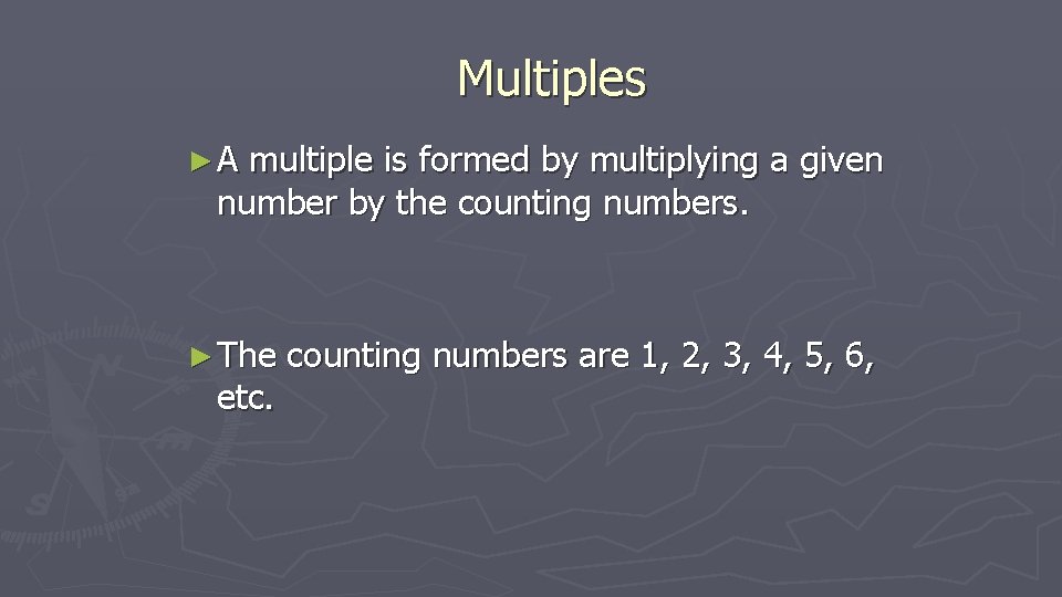 Multiples ►A multiple is formed by multiplying a given number by the counting numbers.
