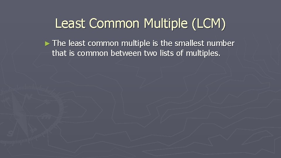 Least Common Multiple (LCM) ► The least common multiple is the smallest number that