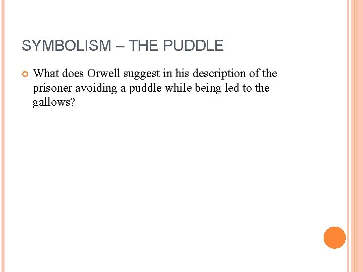 SYMBOLISM – THE PUDDLE What does Orwell suggest in his description of the prisoner