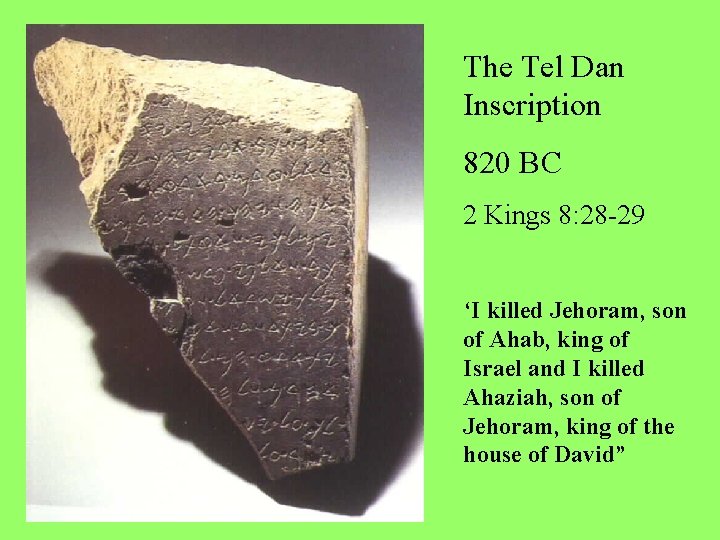 The Tel Dan Inscription 820 BC 2 Kings 8: 28 -29 ‘I killed Jehoram,