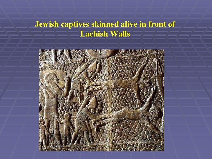 Jewish captives skinned alive in front of Lachish Walls 