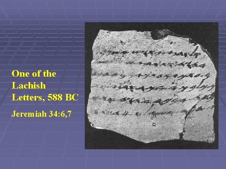 One of the Lachish Letters, 588 BC Jeremiah 34: 6, 7 