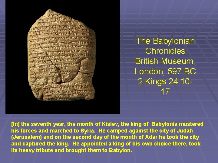 The Babylonian Chronicles British Museum, London, 597 BC 2 Kings 24: 1017 [In] the