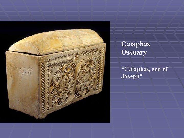 Caiaphas Ossuary “Caiaphas, son of Joseph” 