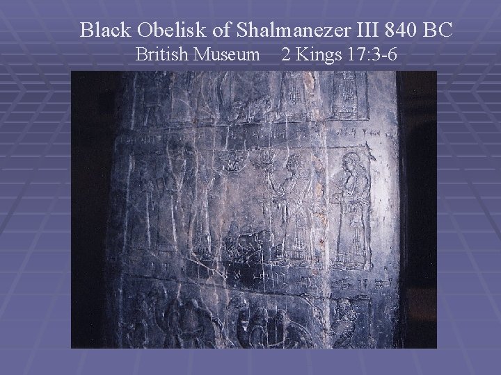 Black Obelisk of Shalmanezer III 840 BC British Museum 2 Kings 17: 3 -6