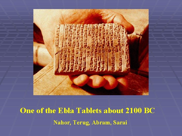 One of the Ebla Tablets about 2100 BC Nahor, Terug, Abram, Sarai 