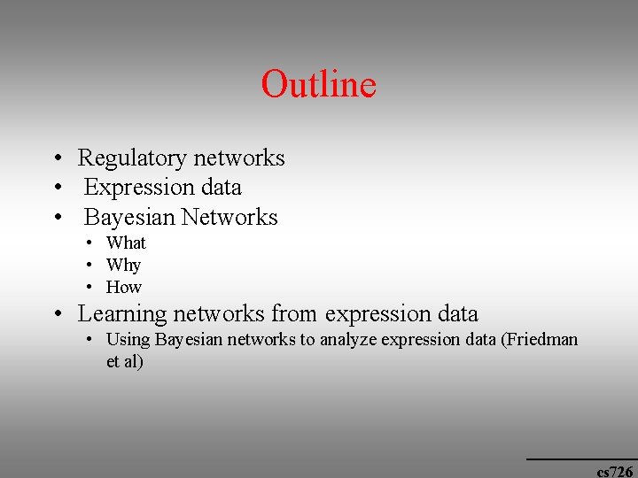 Outline • Regulatory networks • Expression data • Bayesian Networks • What • Why