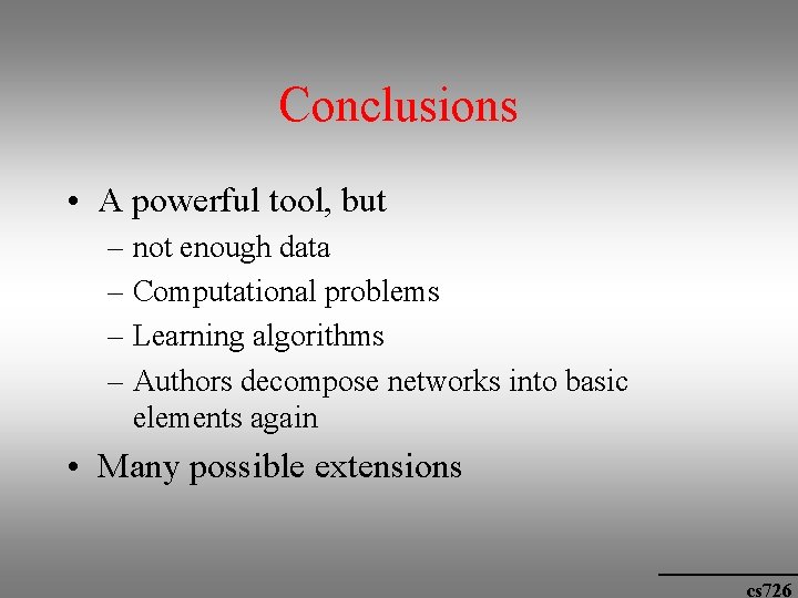 Conclusions • A powerful tool, but – not enough data – Computational problems –