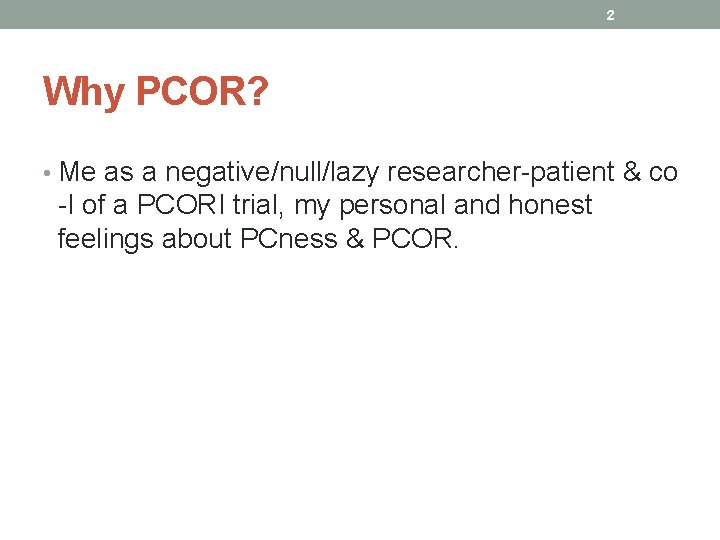 2 Why PCOR? • Me as a negative/null/lazy researcher-patient & co -I of a