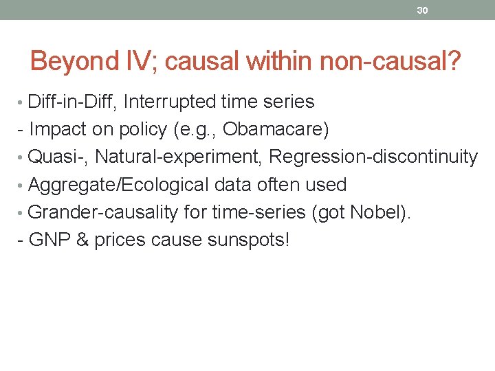 30 Beyond IV; causal within non-causal? • Diff-in-Diff, Interrupted time series - Impact on