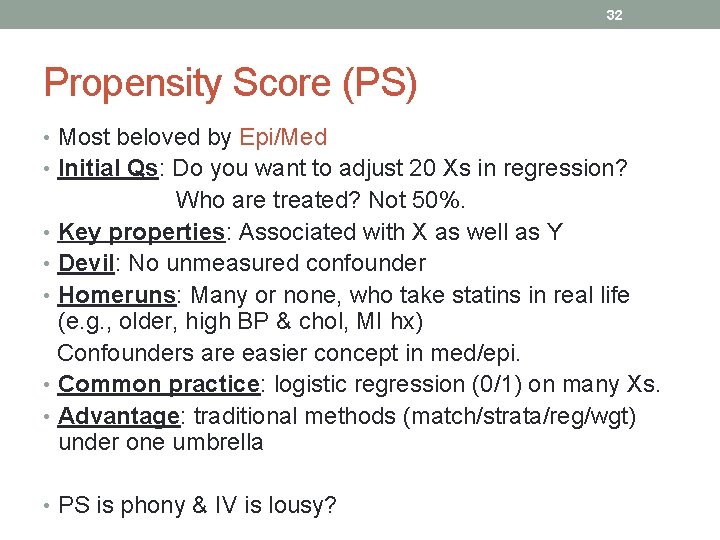 32 Propensity Score (PS) • Most beloved by Epi/Med • Initial Qs: Do you