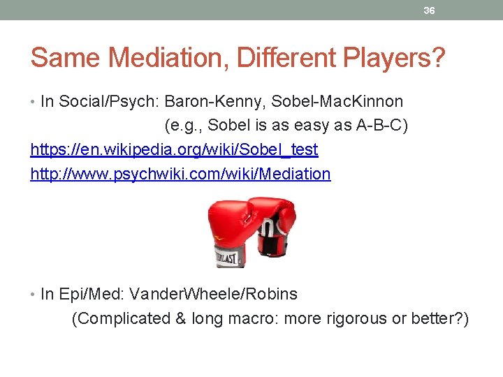36 Same Mediation, Different Players? • In Social/Psych: Baron-Kenny, Sobel-Mac. Kinnon (e. g. ,
