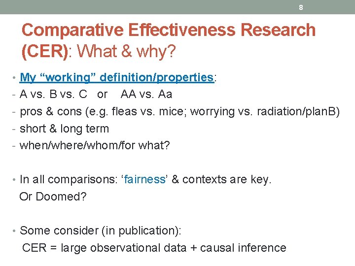 8 Comparative Effectiveness Research (CER): What & why? • My “working” definition/properties: - A