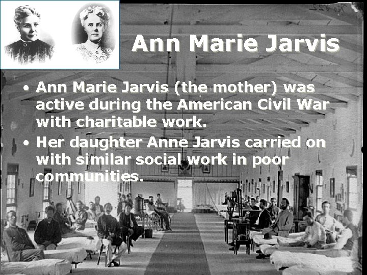 Ann Marie Jarvis • Ann Marie Jarvis (the mother) was active during the American