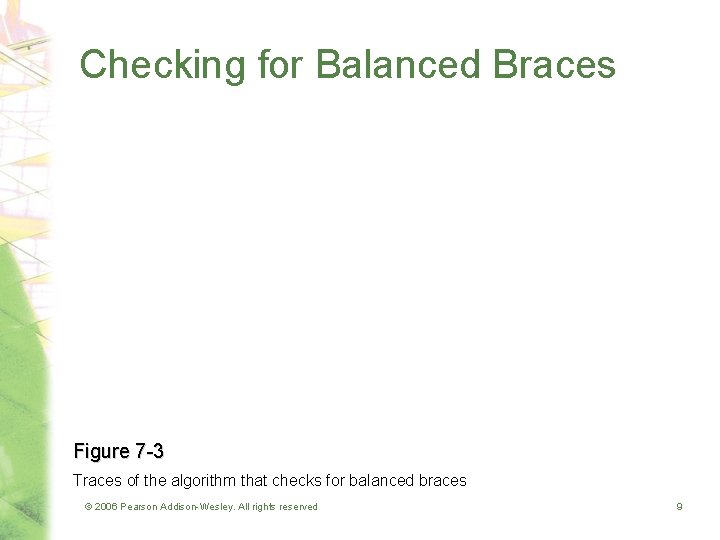 Checking for Balanced Braces Figure 7 -3 Traces of the algorithm that checks for Checking for Balanced Braces Figure 7 -3 Traces of the algorithm that checks for