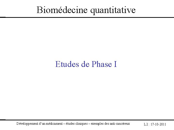 Biomédecine quantitative Etudes de Phase I Développement d’un médicament – études cliniques – exemples