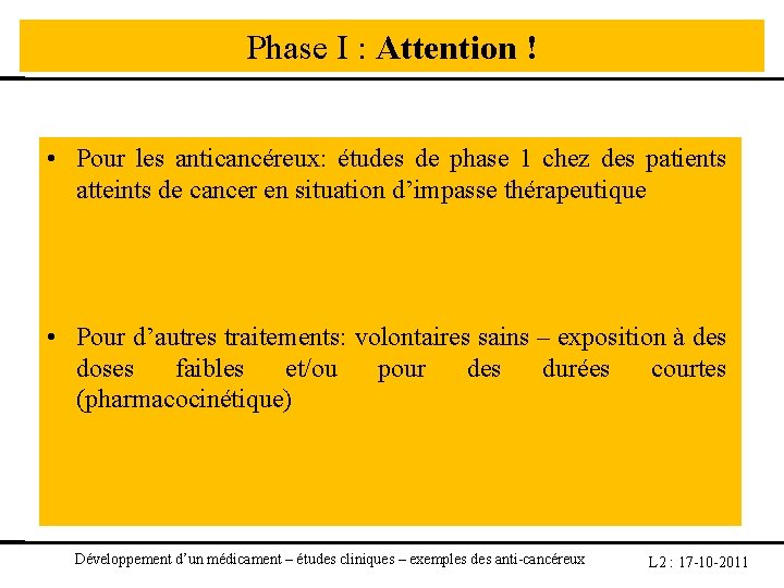 Phase I : Attention ! • Pour les anticancéreux: études de phase 1 chez