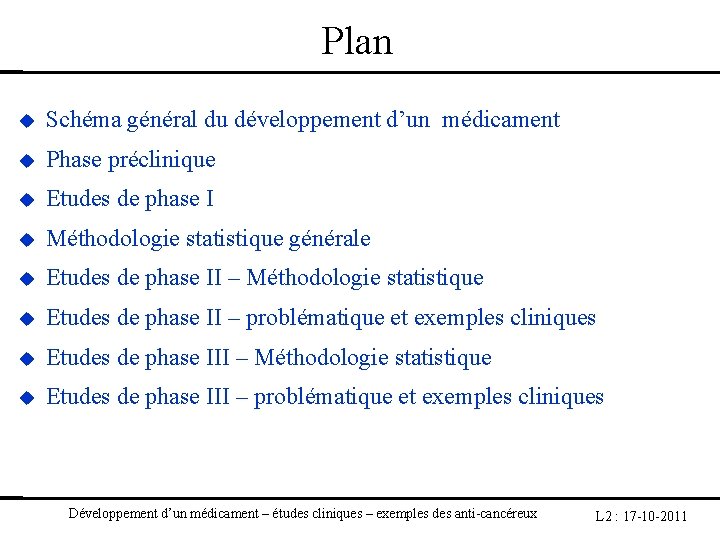 Plan Schéma général du développement d’un médicament Phase préclinique Etudes de phase I Méthodologie