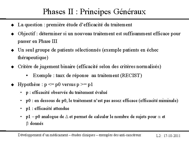 Phases II : Principes Généraux La question : première étude d’efficacité du traitement Objectif