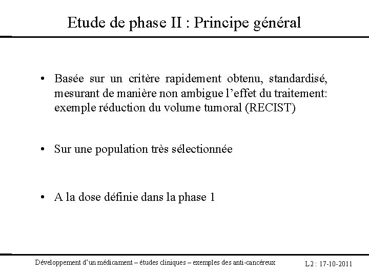 Etude de phase II : Principe général • Basée sur un critère rapidement obtenu,