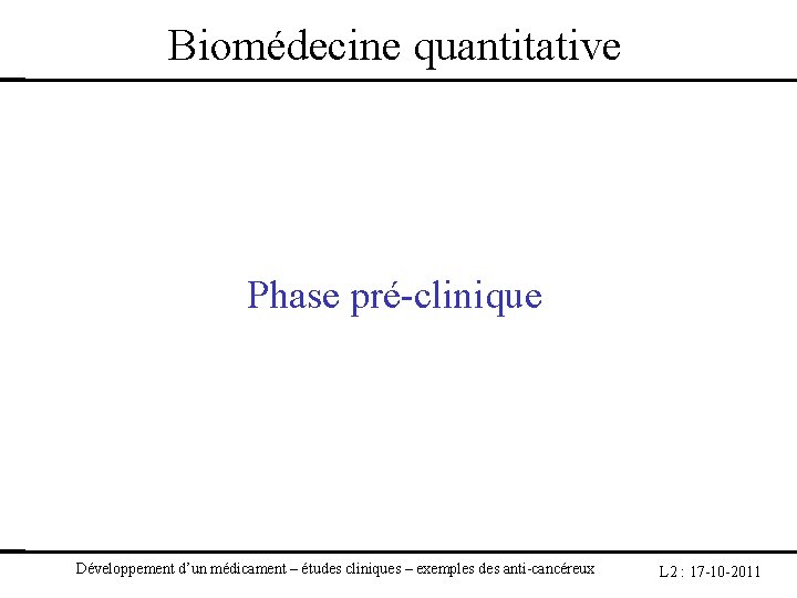 Biomédecine quantitative Phase pré-clinique Développement d’un médicament – études cliniques – exemples des anti-cancéreux