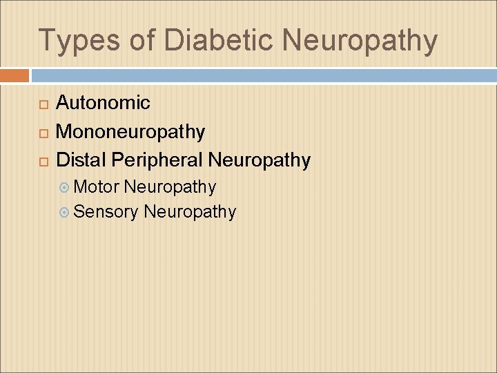 Types of Diabetic Neuropathy Autonomic Mononeuropathy Distal Peripheral Neuropathy Motor Neuropathy Sensory Neuropathy 