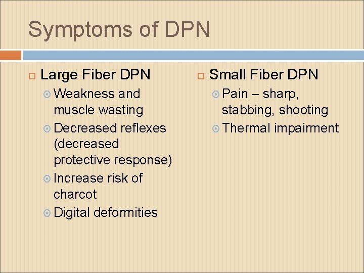 Symptoms of DPN Large Fiber DPN Weakness and muscle wasting Decreased reflexes (decreased protective