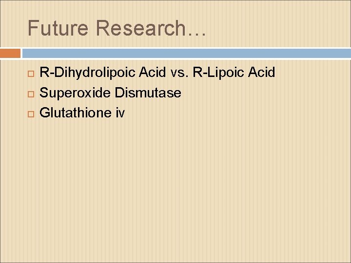 Future Research… R-Dihydrolipoic Acid vs. R-Lipoic Acid Superoxide Dismutase Glutathione iv 