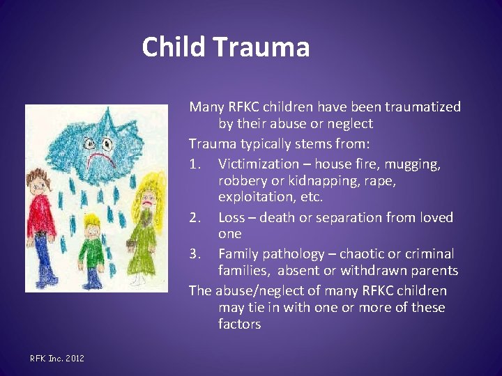 Child Trauma Many RFKC children have been traumatized by their abuse or neglect Trauma