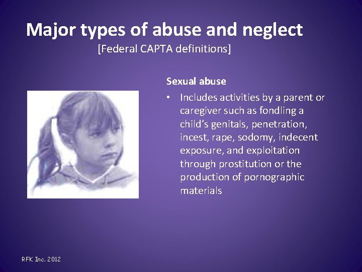 Major types of abuse and neglect [Federal CAPTA definitions] Sexual abuse • Includes activities