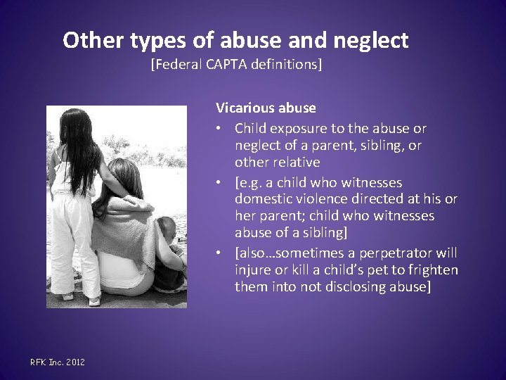 Other types of abuse and neglect [Federal CAPTA definitions] Vicarious abuse • Child exposure