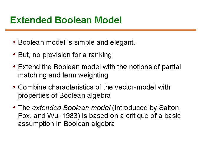 Extended Boolean Model • Boolean model is simple and elegant. • But, no provision