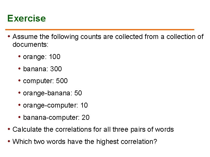 Exercise • Assume the following counts are collected from a collection of documents: •