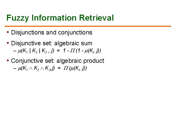 Fuzzy Information Retrieval • Disjunctions and conjunctions • Disjunctive set: algebraic sum – (K