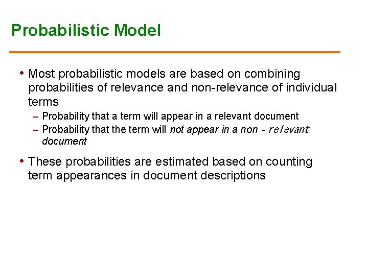 Probabilistic Model • Most probabilistic models are based on combining probabilities of relevance and