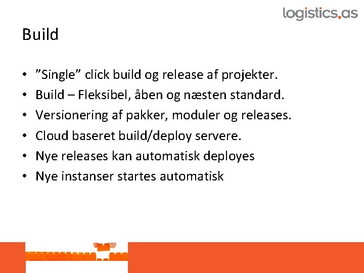 Build • • • ”Single” click build og release af projekter. Build – Fleksibel,