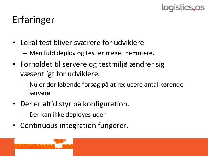 Erfaringer • Lokal test bliver sværere for udviklere – Men fuld deploy og test