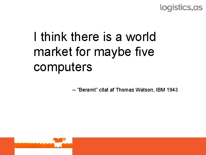 I think there is a world market for maybe five computers -- ”Berømt” citat