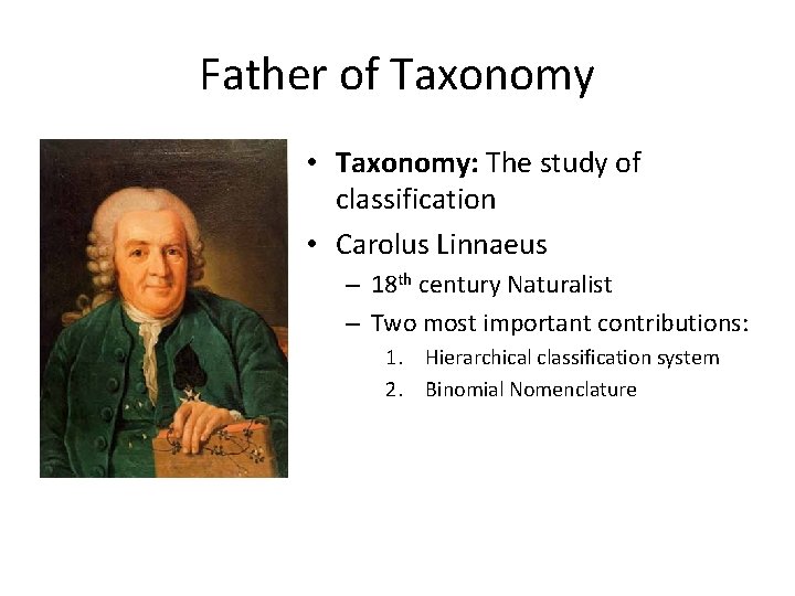 Father of Taxonomy • Taxonomy: The study of classification • Carolus Linnaeus – 18