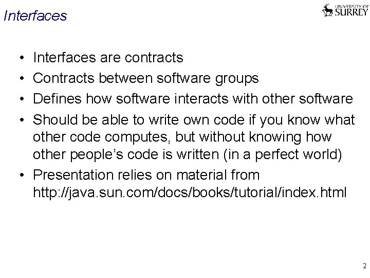 Interfaces • • Interfaces are contracts Contracts between software groups Defines how software interacts