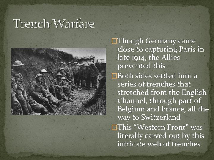 Trench Warfare �Though Germany came close to capturing Paris in late 1914, the Allies