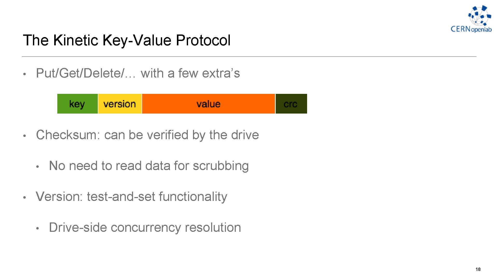 The Kinetic Key-Value Protocol • Put/Get/Delete/… with a few extra’s • Checksum: can be The Kinetic Key-Value Protocol • Put/Get/Delete/… with a few extra’s • Checksum: can be