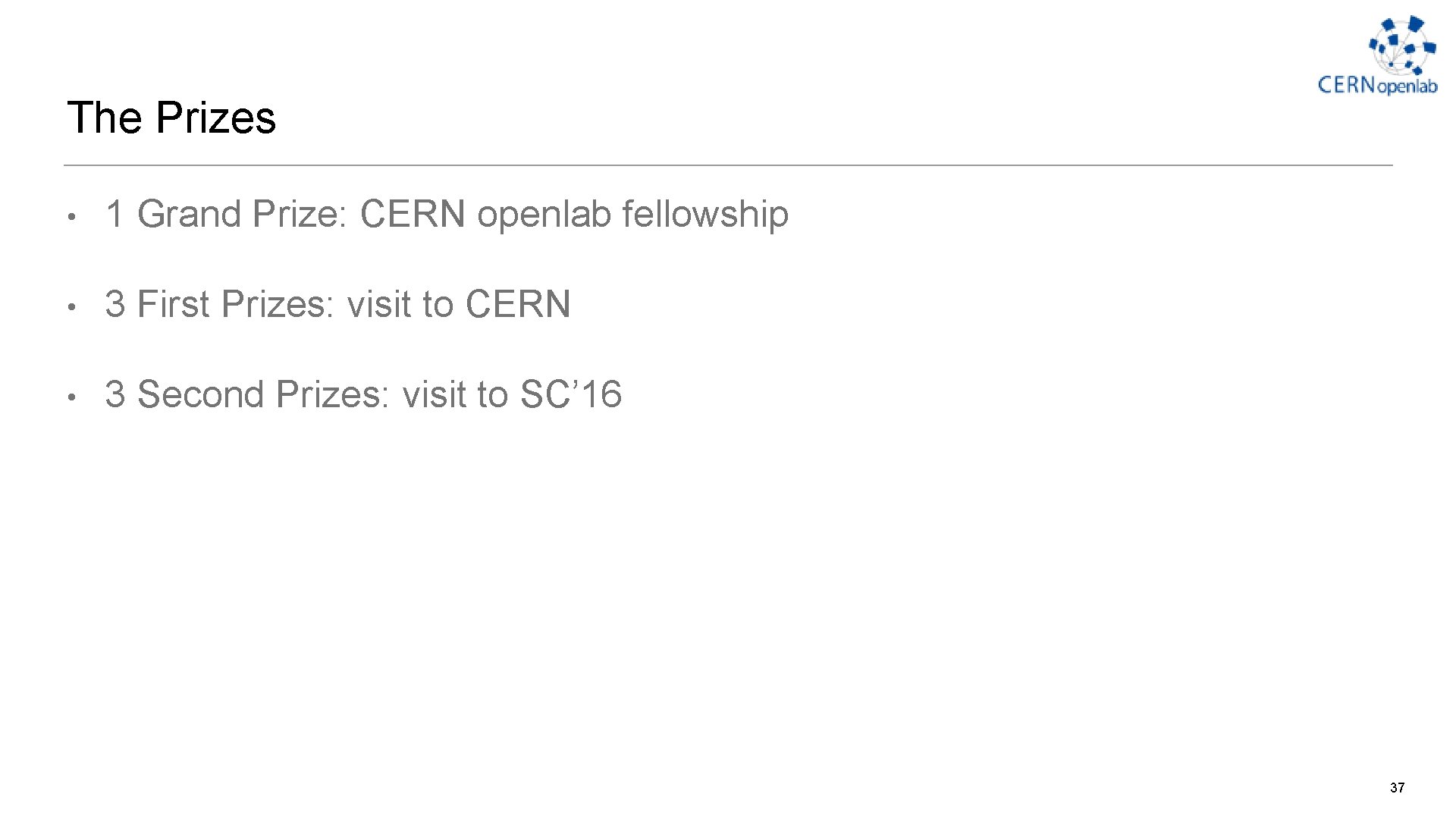 The Prizes • 1 Grand Prize: CERN openlab fellowship • 3 First Prizes: visit The Prizes • 1 Grand Prize: CERN openlab fellowship • 3 First Prizes: visit