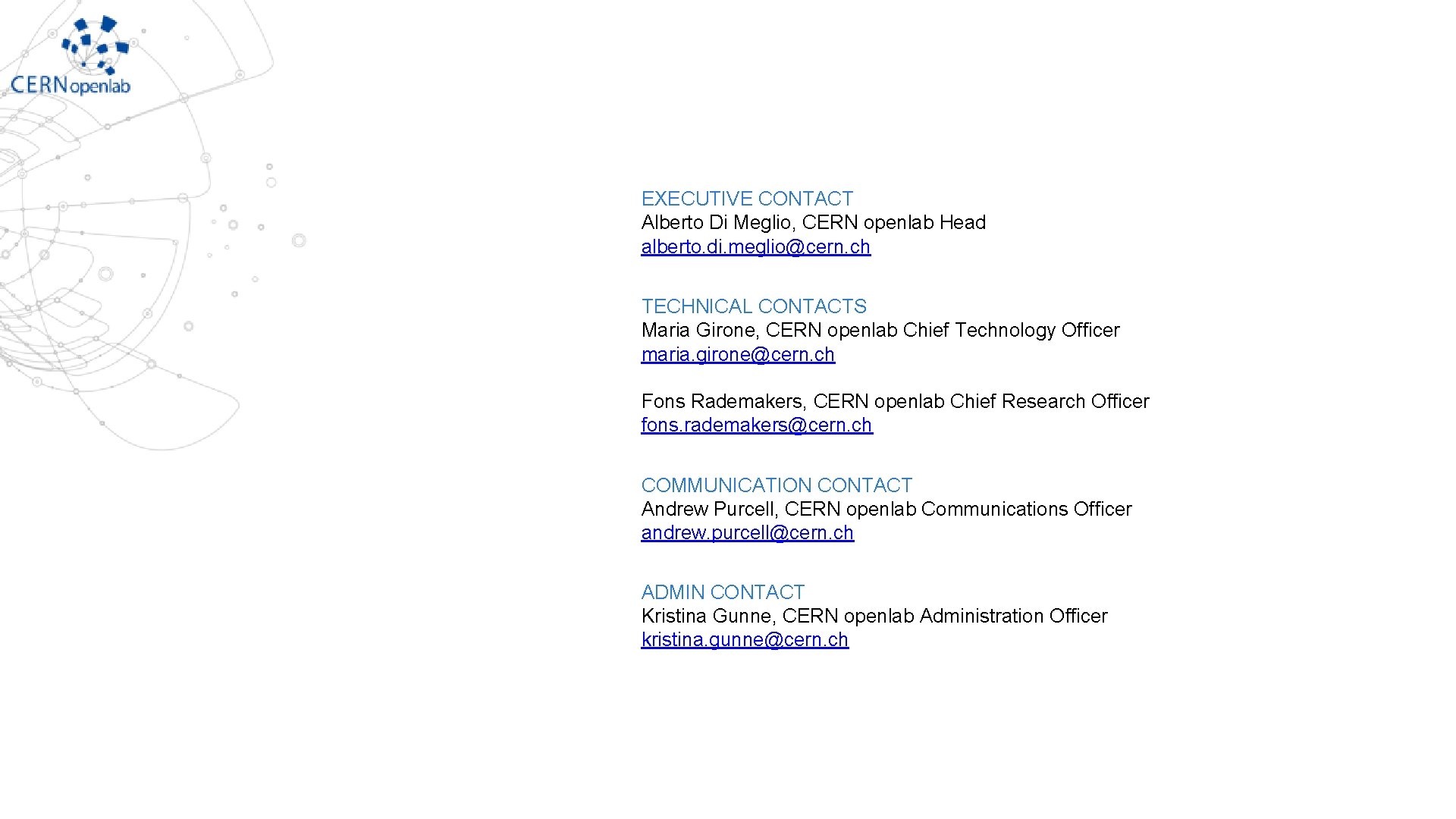 EXECUTIVE CONTACT Alberto Di Meglio, CERN openlab Head alberto. di. meglio@cern. ch TECHNICAL CONTACTS EXECUTIVE CONTACT Alberto Di Meglio, CERN openlab Head alberto. di. meglio@cern. ch TECHNICAL CONTACTS