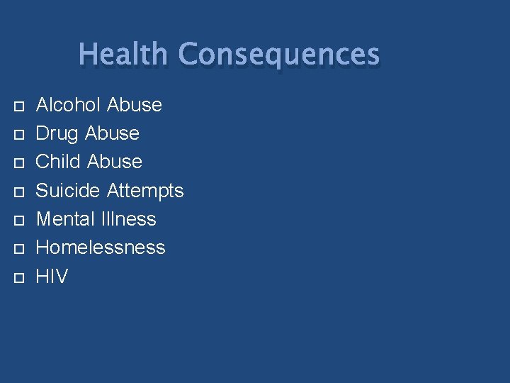 Health Consequences Alcohol Abuse Drug Abuse Child Abuse Suicide Attempts Mental Illness Homelessness HIV